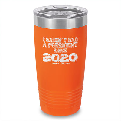 I Haven't Had A President Since 2020 Laser Etched Tumbler