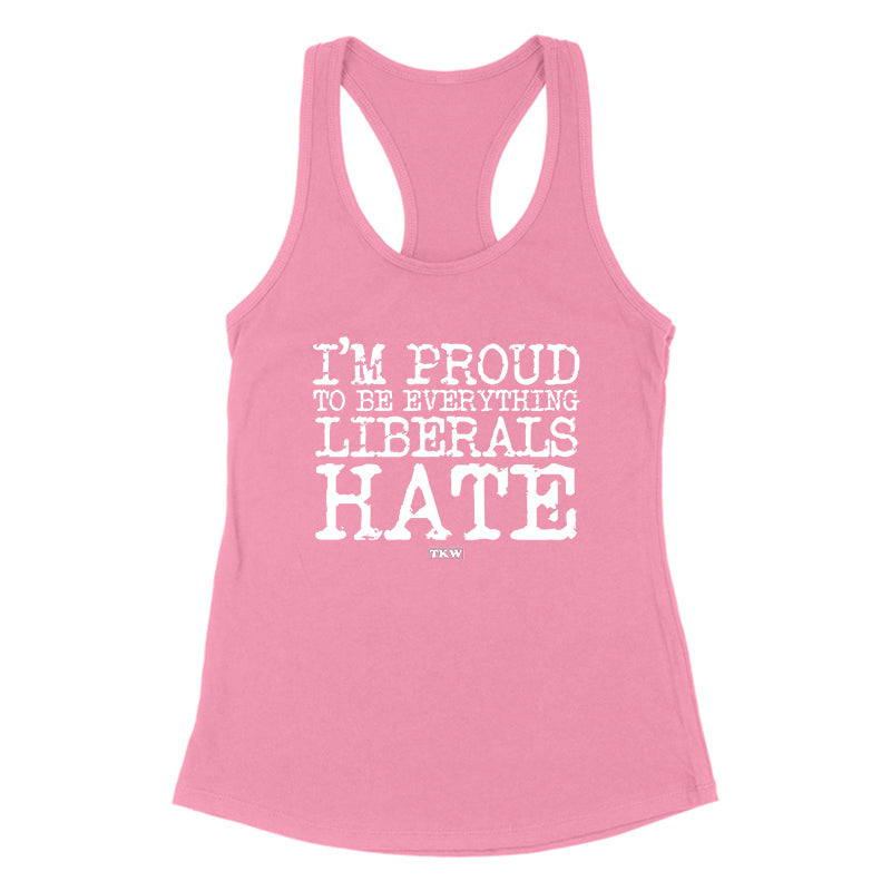I'm Proud To Be Everything Liberals Hate Women's Apparel