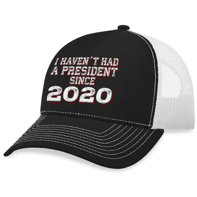 I Haven't Had A President Since 2020 Hat