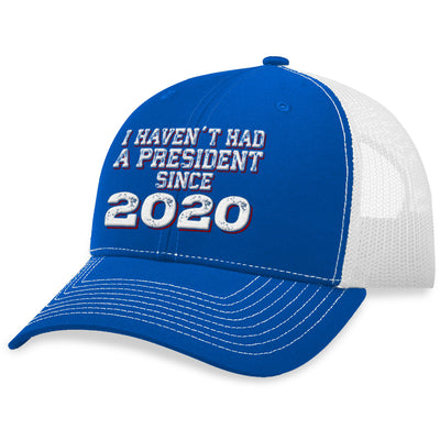 I Haven't Had A President Since 2020 Hat
