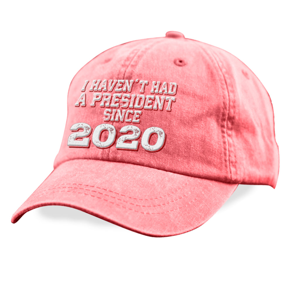 I Haven't Had A President Since 2020 Hat