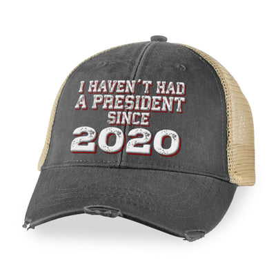 I Haven't Had A President Since 2020 Hat