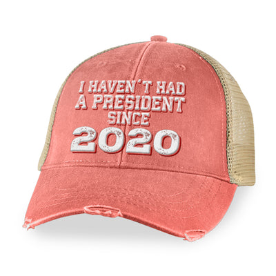 I Haven't Had A President Since 2020 Hat