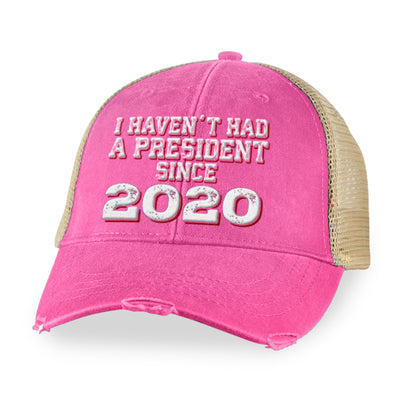 I Haven't Had A President Since 2020 Hat