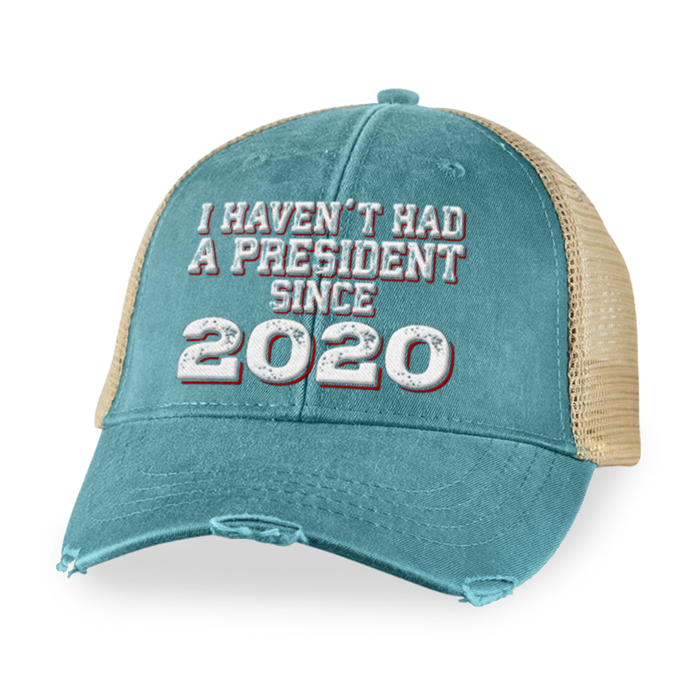 I Haven't Had A President Since 2020 Hat