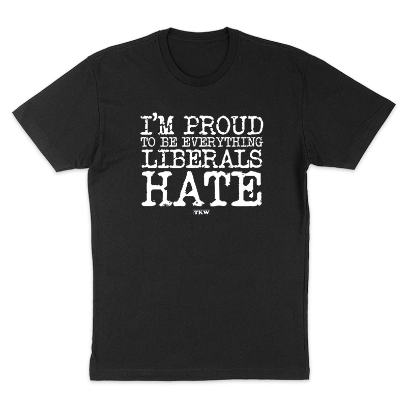 I'm Proud To Be Everything Liberals Hate Men's Apparel