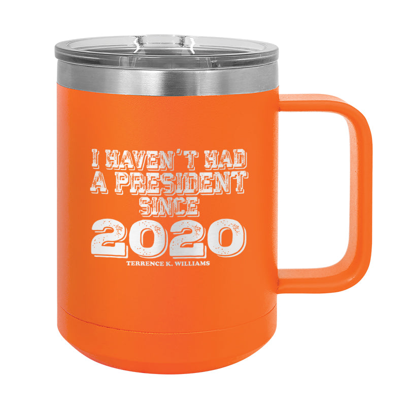 I Haven't Had A President Since 2020 Coffee Mug Tumbler