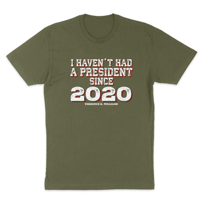 I Haven't Had A President Since 2020 Men's Apparel