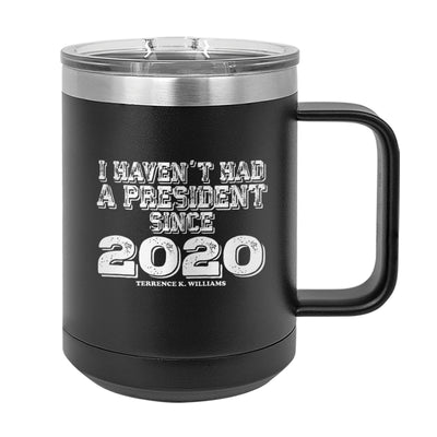 I Haven't Had A President Since 2020 Coffee Mug Tumbler
