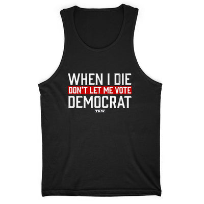 When I Die Don't Let Me Vote Democrat Men's Apparel